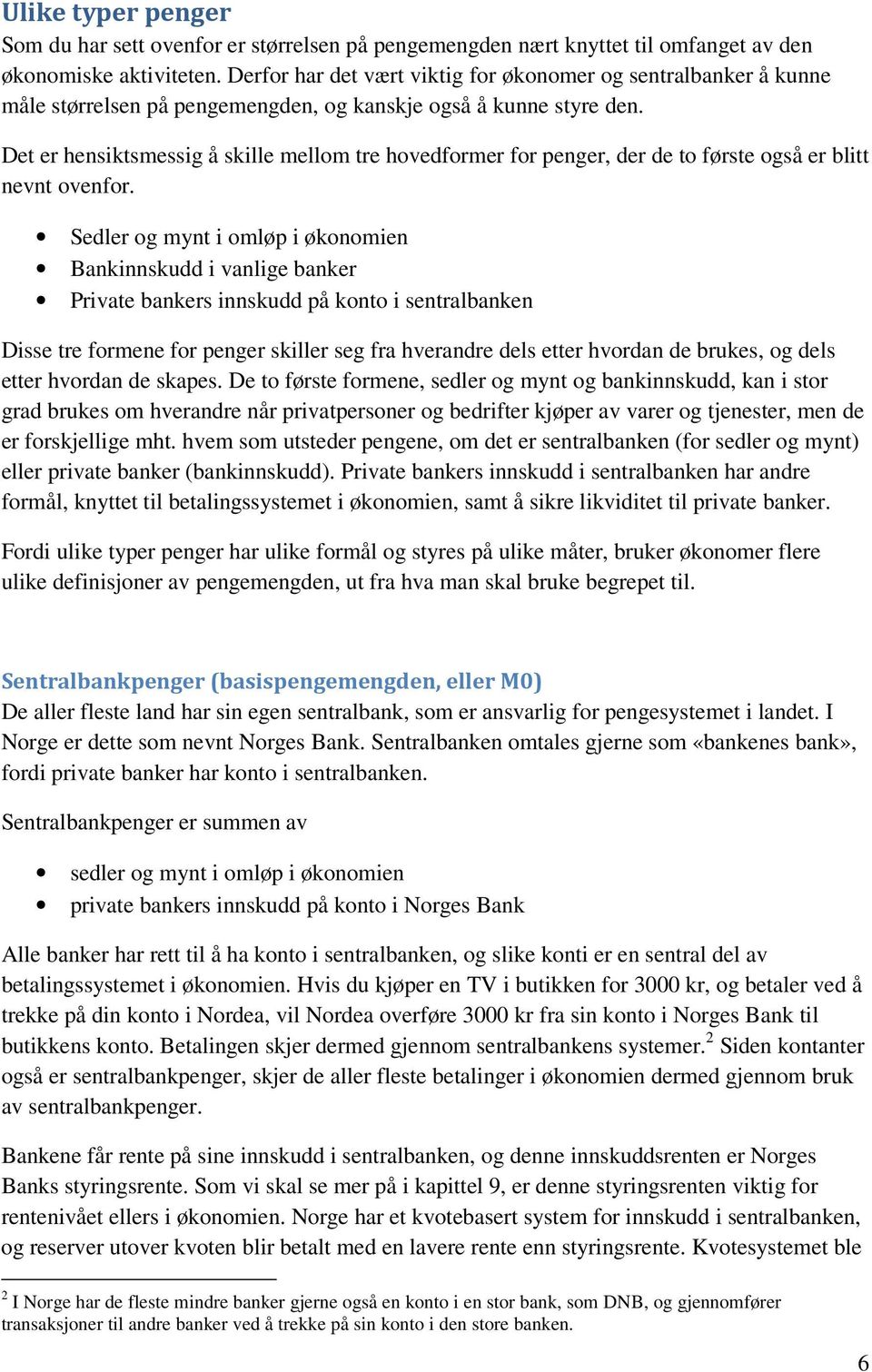 Det er hensiktsmessig å skille mellom tre hovedformer for penger, der de to første også er blitt nevnt ovenfor.