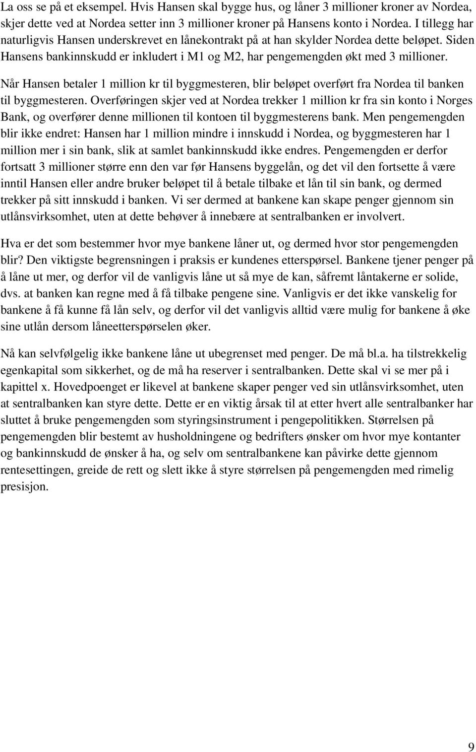 Når Hansen betaler 1 million kr til byggmesteren, blir beløpet overført fra Nordea til banken til byggmesteren.