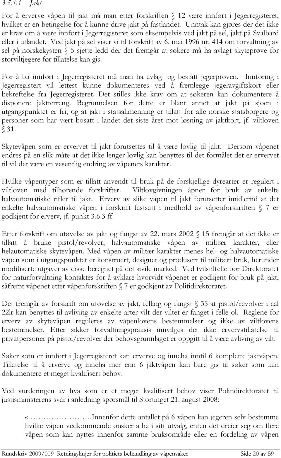 414 om forvaltning av sel på norskekysten 5 sjette ledd der det fremgår at søkere må ha avlagt skyteprøve for storviltjegere før tillatelse kan gis.