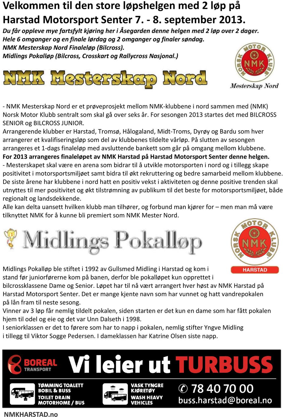 ) - NMK Mesterskap Nord er et prøveprosjekt mellom NMK-klubbene i nord sammen med (NMK) Norsk Motor Klubb sentralt som skal gå over seks år.