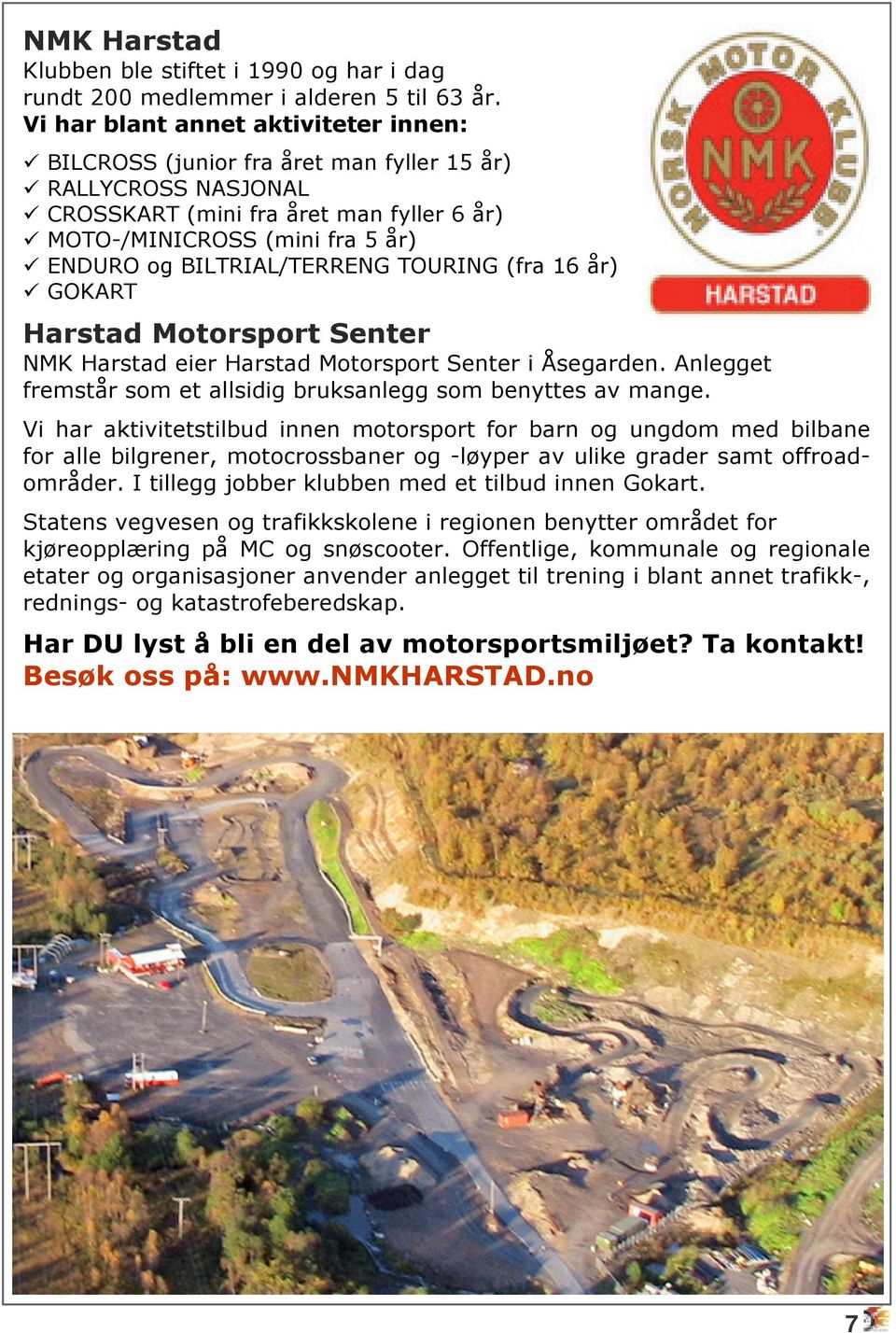 BILTRIAL/TERRENG TOURING (fra 16 år) GOKART Harstad Motorsport Senter NMK Harstad eier Harstad Motorsport Senter i Åsegarden. Anlegget fremstår som et allsidig bruksanlegg som benyttes av mange.
