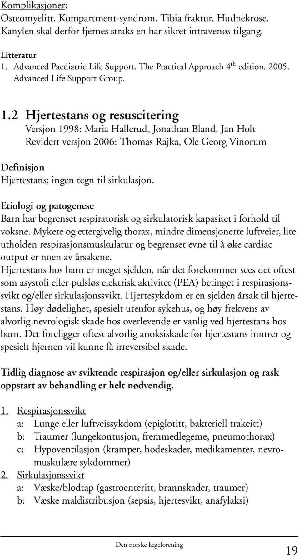 2 Hjertestans og resuscitering Versjon 1998: Maria Hallerud, Jonathan Bland, Jan Holt Revidert versjon 2006: Thomas Rajka, Ole Georg Vinorum Definisjon Hjertestans; ingen tegn til sirkulasjon.