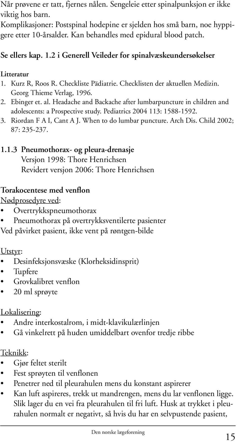 Georg Thieme Verlag, 1996. 2. Ebinger et. al. Headache and Backache after lumbarpuncture in children and adolescents: a Prospective study. Pediatrics 2004 113: 1588-1592. 3. Riordan F A I, Cant A J.