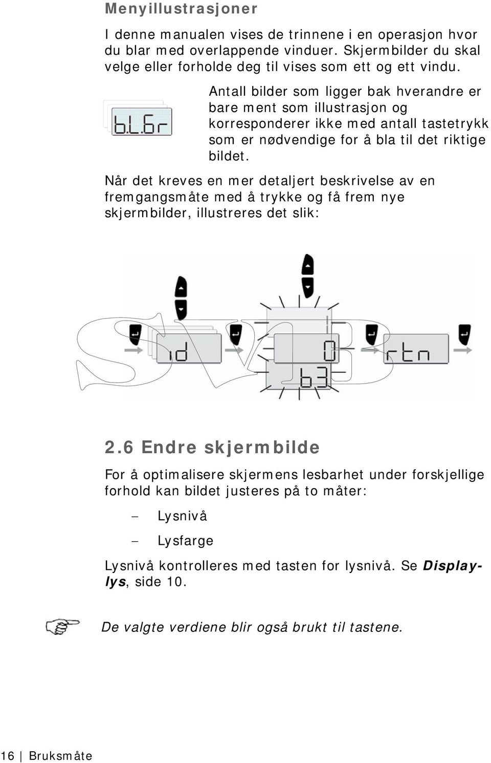 Når det kreves en mer detaljert beskrivelse av en fremgangsmåte med å trykke og få frem nye skjermbilder, illustreres det slik: 2.