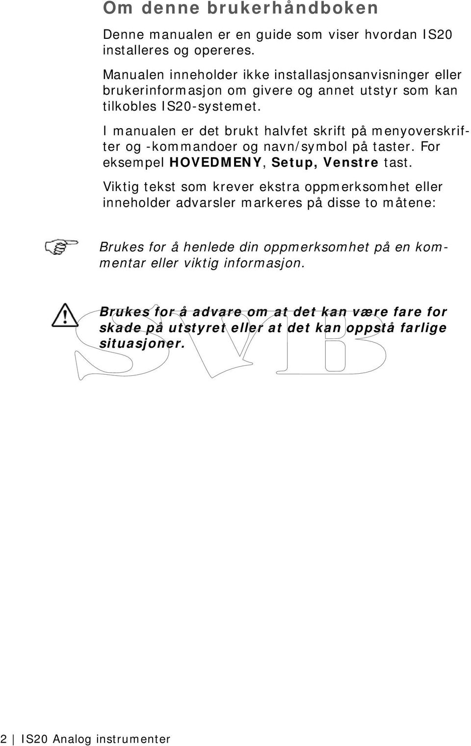 I manualen er det brukt halvfet skrift på menyoverskrifter og -kommandoer og navn/symbol på taster. For eksempel HOVEDMENY, Setup, Venstre tast.