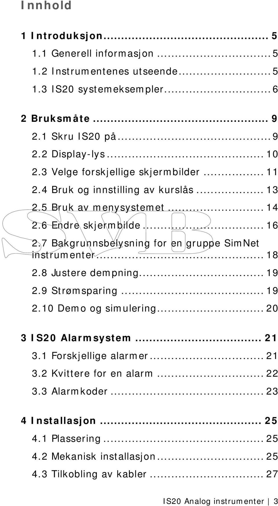 7 Bakgrunnsbelysning for en gruppe SimNet instrumenter... 18 2.8 Justere dempning... 19 2.9 Strømsparing... 19 2.10 Demo og simulering... 20 3 IS20 Alarmsystem... 21 3.