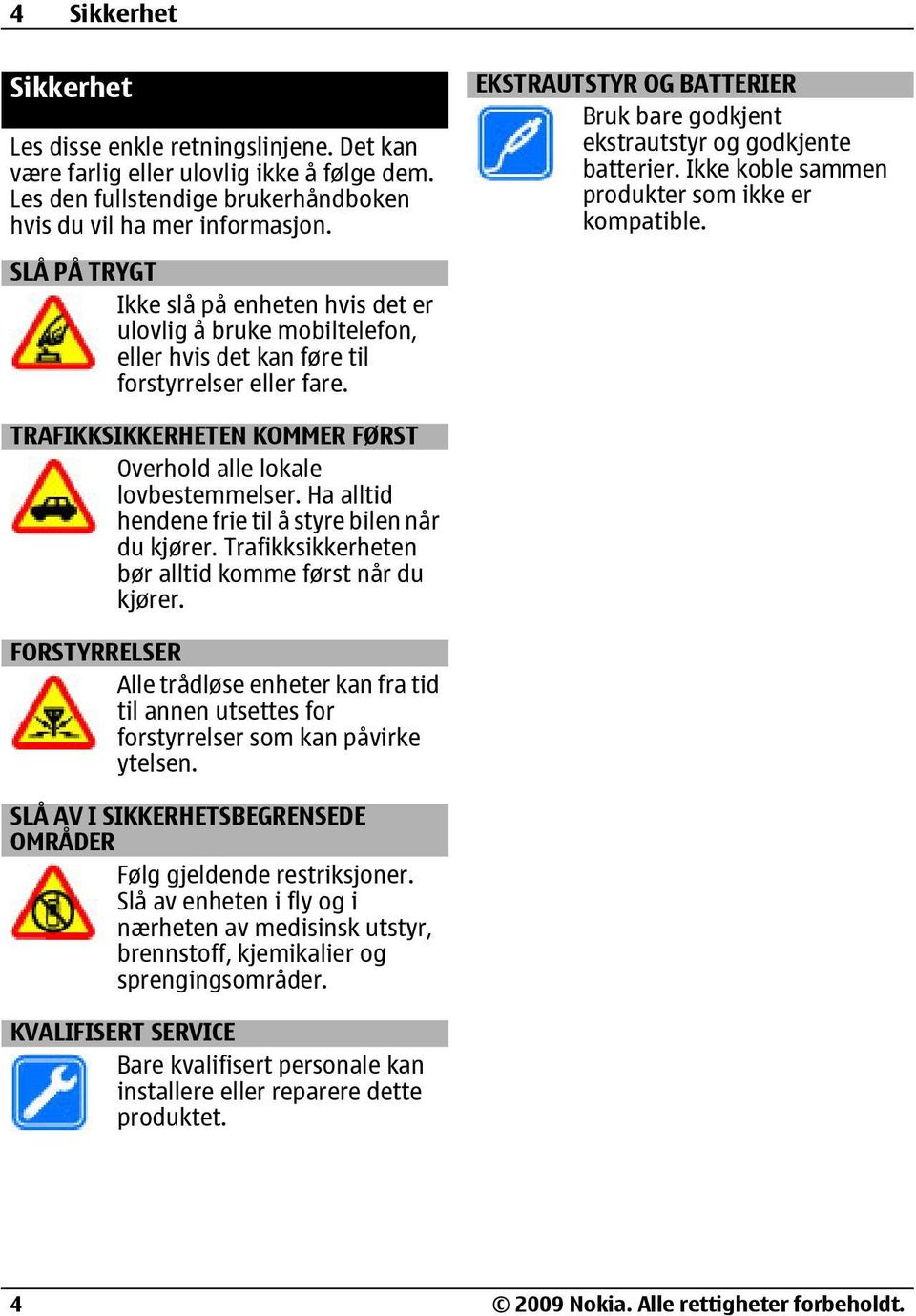 EKSTRAUTSTYR OG BATTERIER Bruk bare godkjent ekstrautstyr og godkjente batterier. Ikke koble sammen produkter som ikke er kompatible.