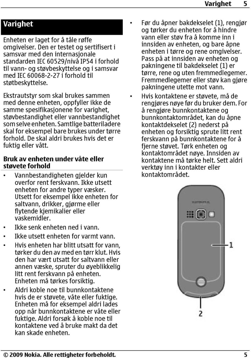 Ekstrautstyr som skal brukes sammen med denne enheten, oppfyller ikke de samme spesifikasjonene for varighet, støvbestandighet eller vannbestandighet som selve enheten.