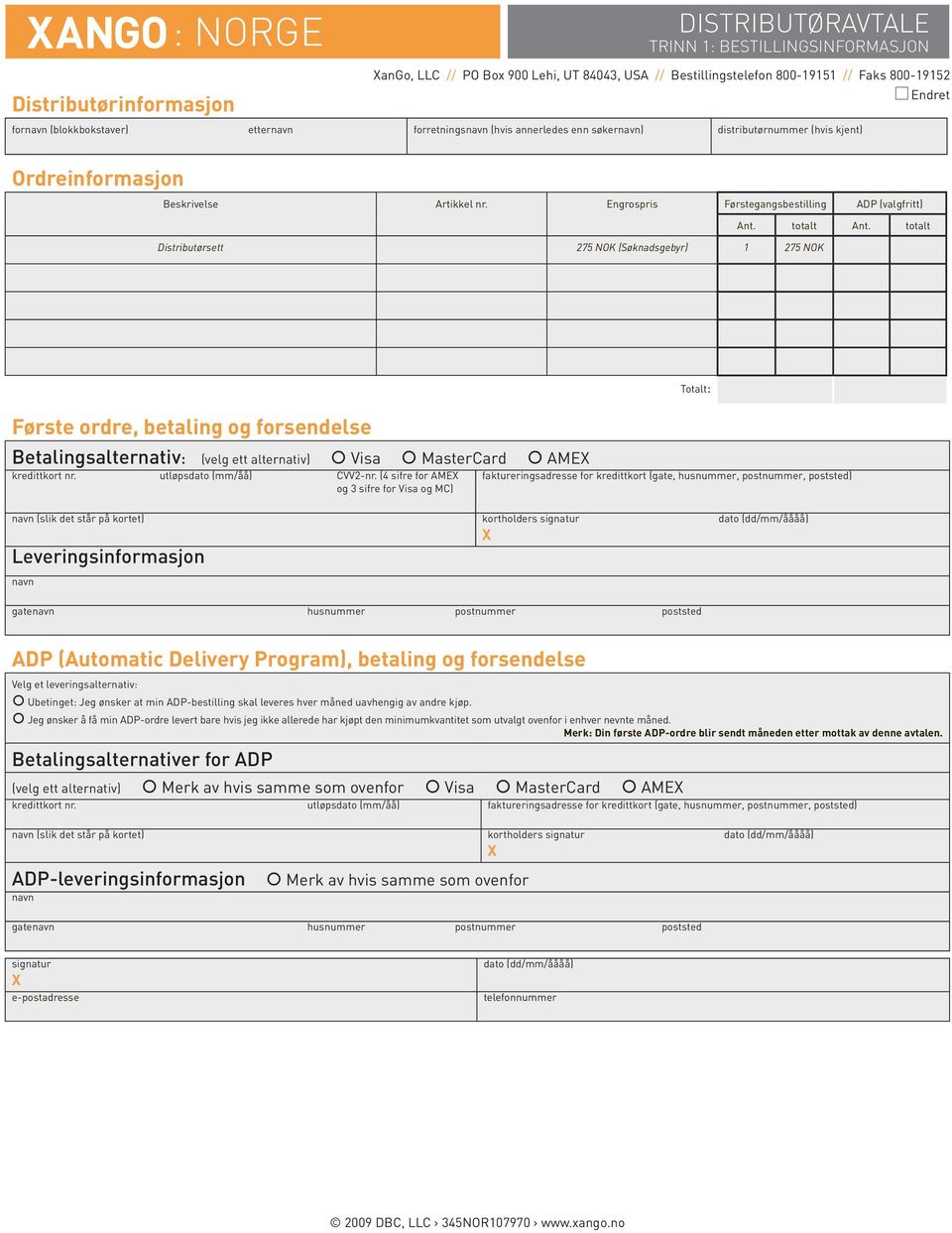totalt Distributørsett 275 NOK (Søknadsgebyr) 1 275 NOK Første ordre, betaling og forsendelse Betalingsalternativ: (velg ett alternativ) Visa MasterCard AME kredittkort nr. utløpsdato (mm/åå) CVV2-nr.