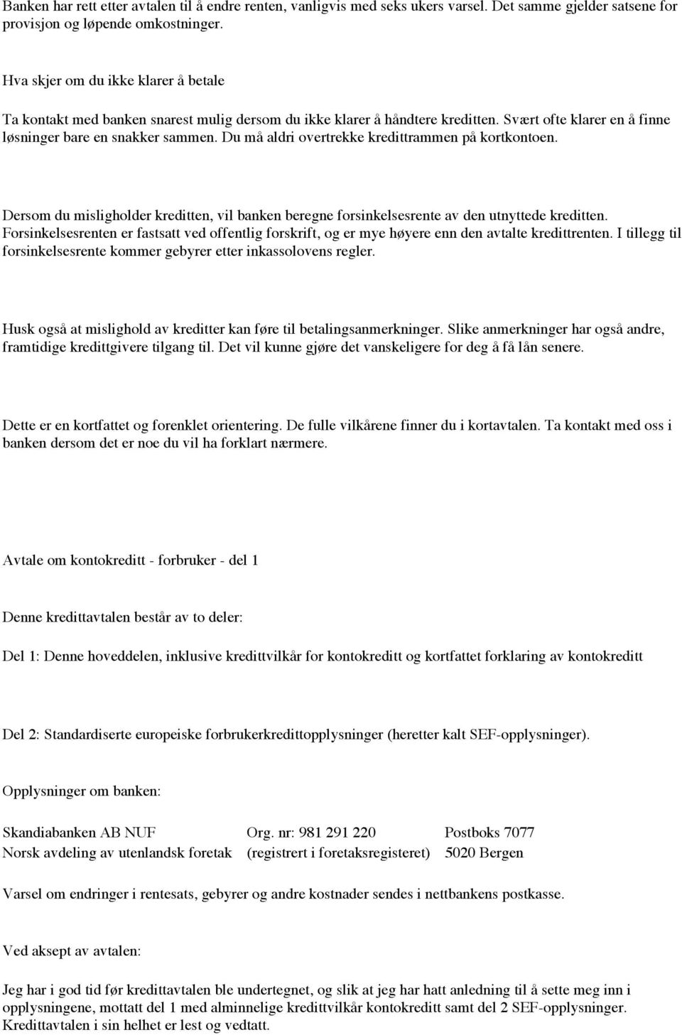 Du må aldri overtrekke kredittrammen på kortkontoen. Dersom du misligholder kreditten, vil banken beregne forsinkelsesrente av den utnyttede kreditten.