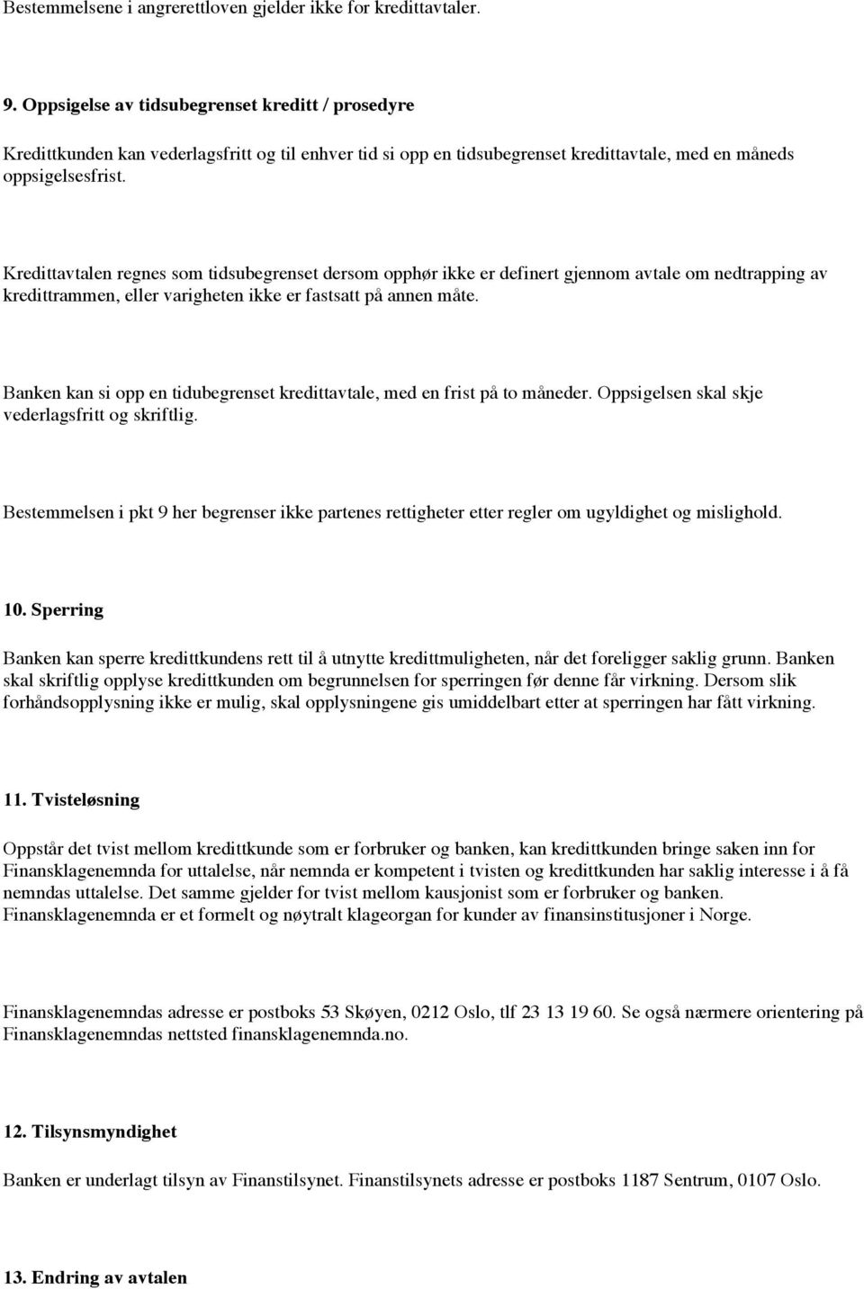 Kredittavtalen regnes som tidsubegrenset dersom opphør ikke er definert gjennom avtale om nedtrapping av kredittrammen, eller varigheten ikke er fastsatt på annen måte.