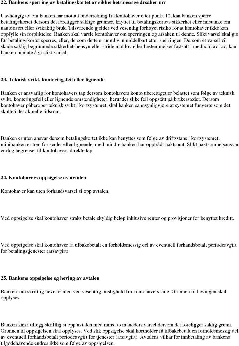 Tilsvarende gjelder ved vesentlig forhøyet risiko for at kontohaver ikke kan oppfylle sin forpliktelse. Banken skal varsle kontohaver om sperringen og årsaken til denne.