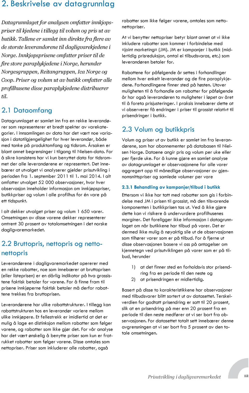 Innkjøpsprisene omfatter priser til de fire store paraplykjedene i Norge, herunder Norgesgruppen, Reitangruppen, Ica Norge og Coop.