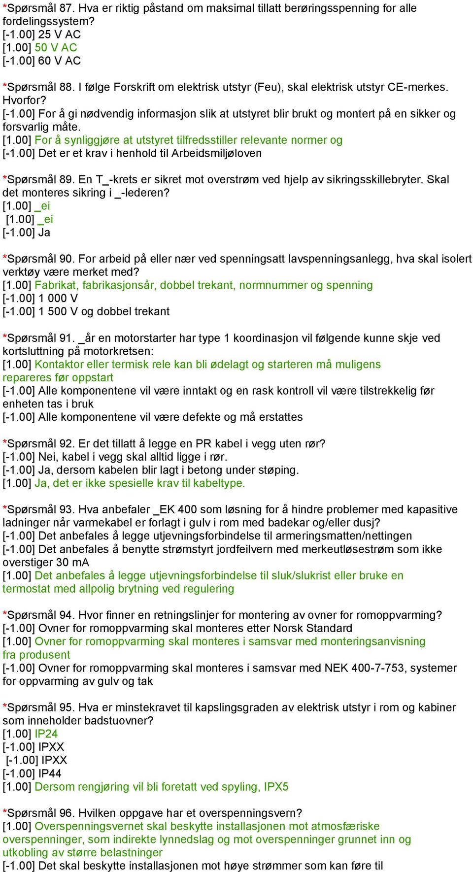 [1.00] For å synliggjøre at utstyret tilfredsstiller relevante normer og [-1.00] Det er et krav i henhold til Arbeidsmiljøloven *Spørsmål 89.