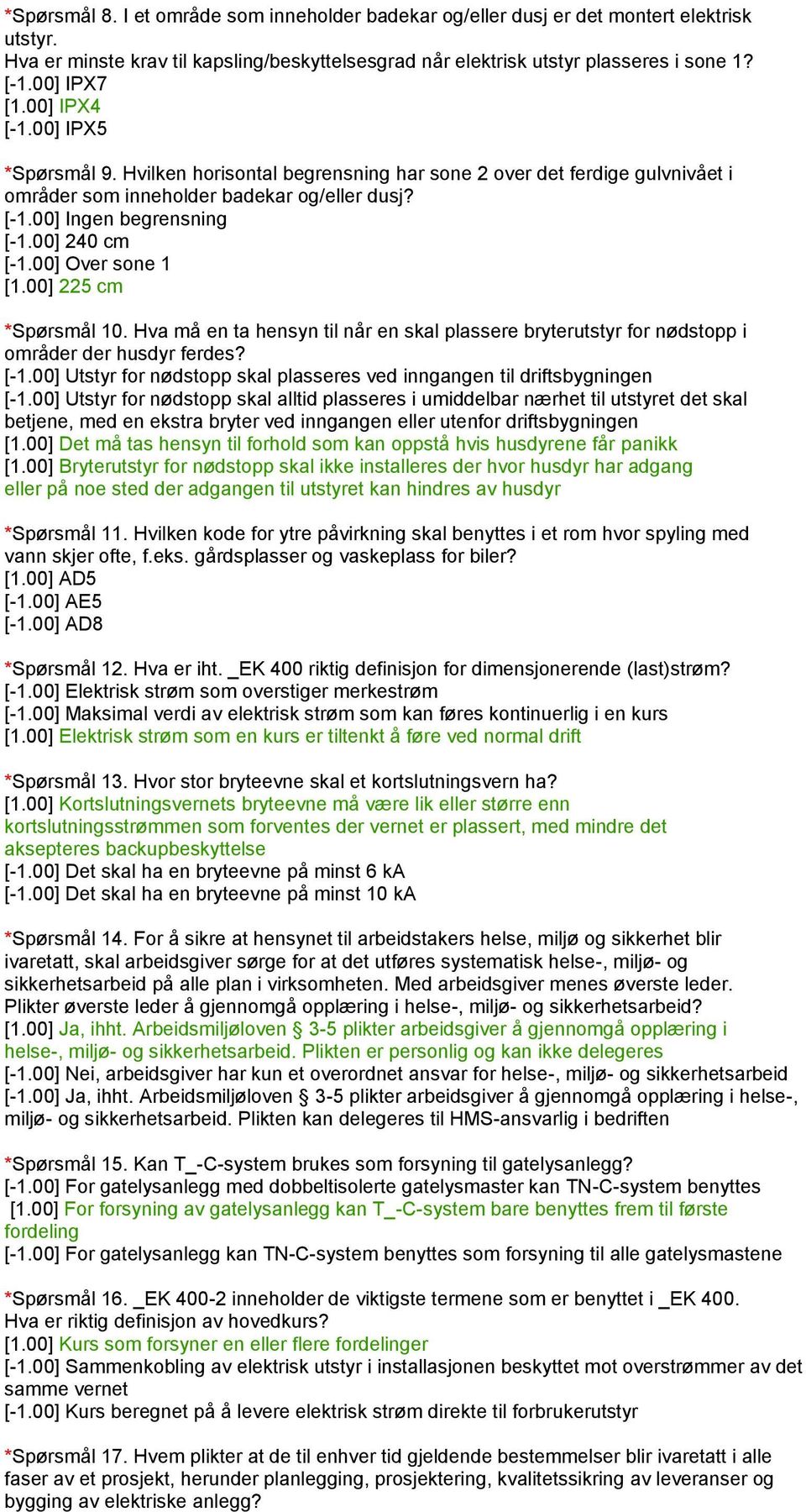 00] 240 cm [-1.00] Over sone 1 [1.00] 225 cm *Spørsmål 10. Hva må en ta hensyn til når en skal plassere bryterutstyr for nødstopp i områder der husdyr ferdes? [-1.00] Utstyr for nødstopp skal plasseres ved inngangen til driftsbygningen [-1.