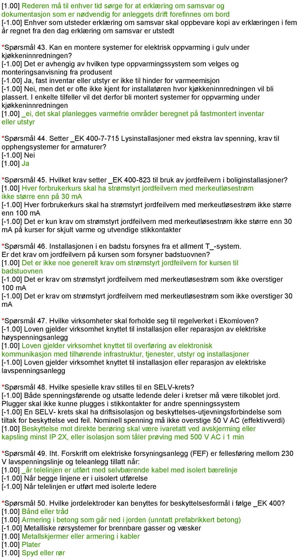 Kan en montere systemer for elektrisk oppvarming i gulv under kjøkkeninnredningen? [-1.00] Det er avhengig av hvilken type oppvarmingssystem som velges og monteringsanvisning fra produsent [-1.