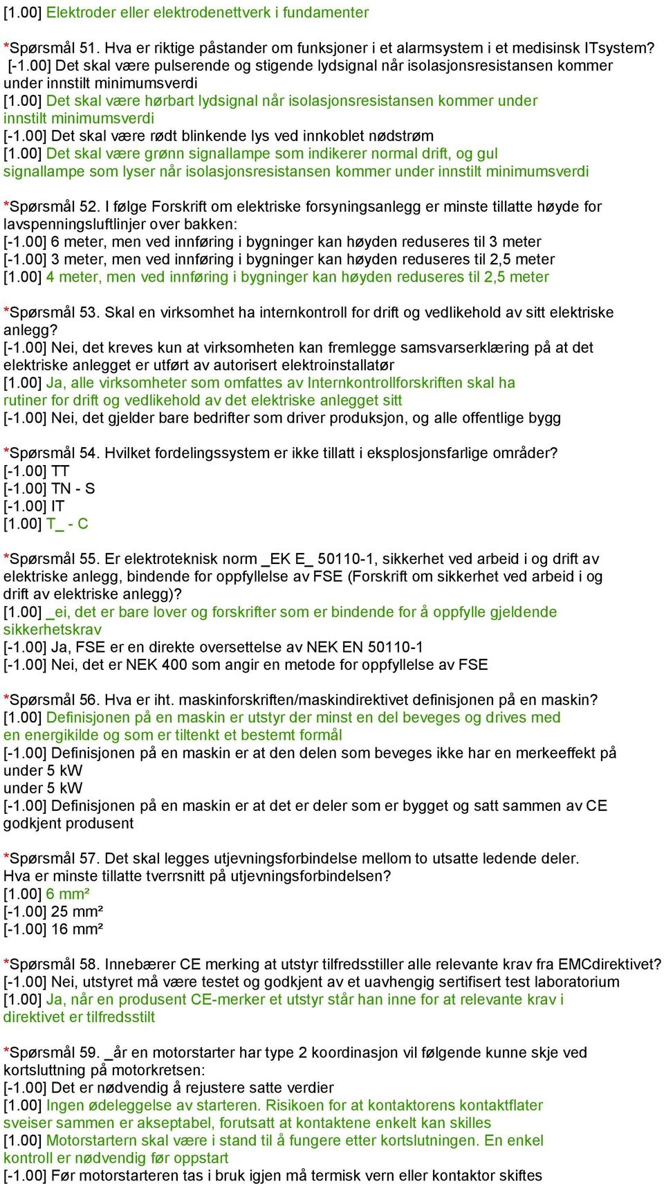 00] Det skal være hørbart lydsignal når isolasjonsresistansen kommer under innstilt minimumsverdi [-1.00] Det skal være rødt blinkende lys ved innkoblet nødstrøm [1.