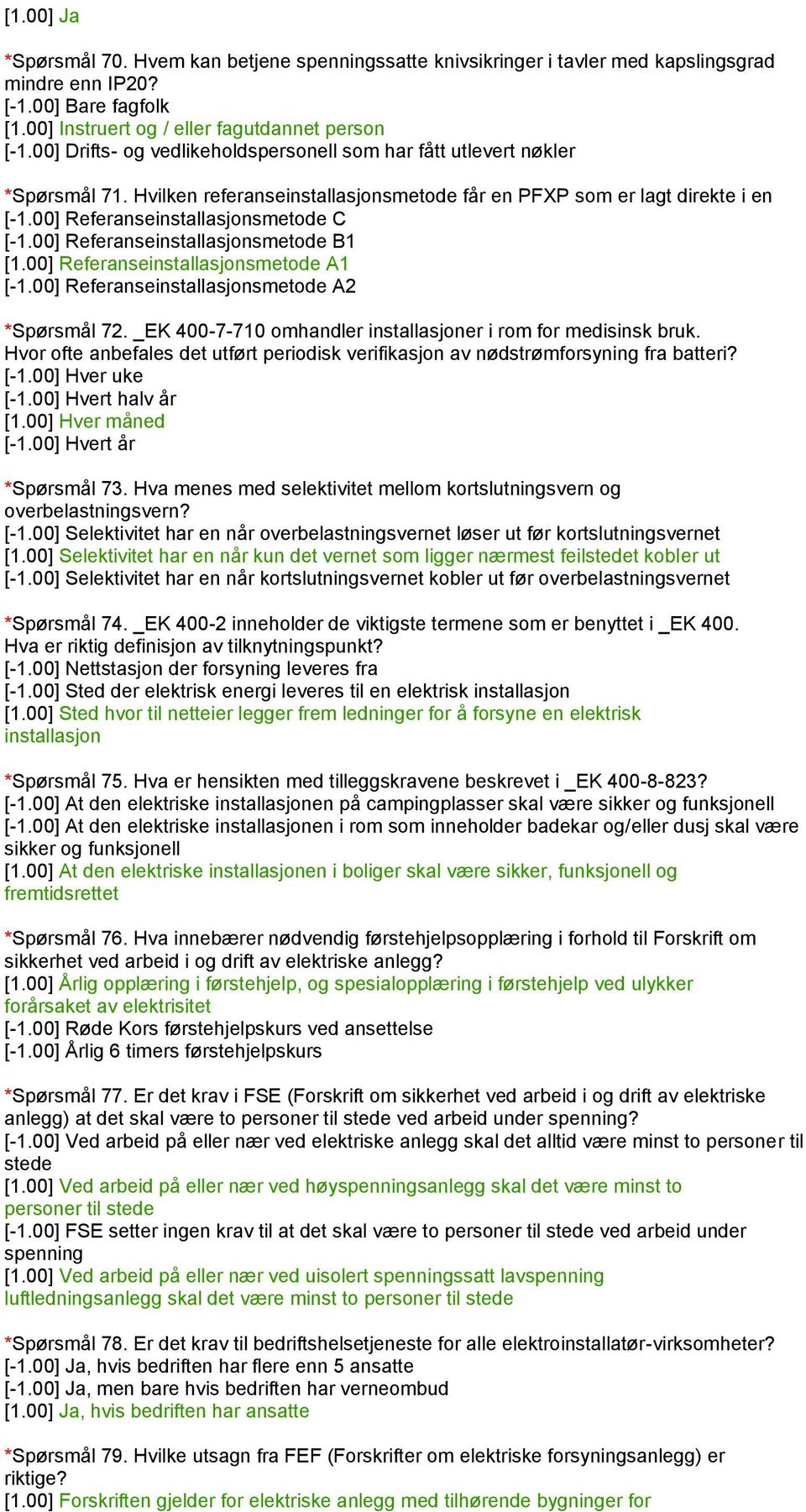 00] Referanseinstallasjonsmetode B1 [1.00] Referanseinstallasjonsmetode A1 [-1.00] Referanseinstallasjonsmetode A2 *Spørsmål 72. _EK 400-7-710 omhandler installasjoner i rom for medisinsk bruk.