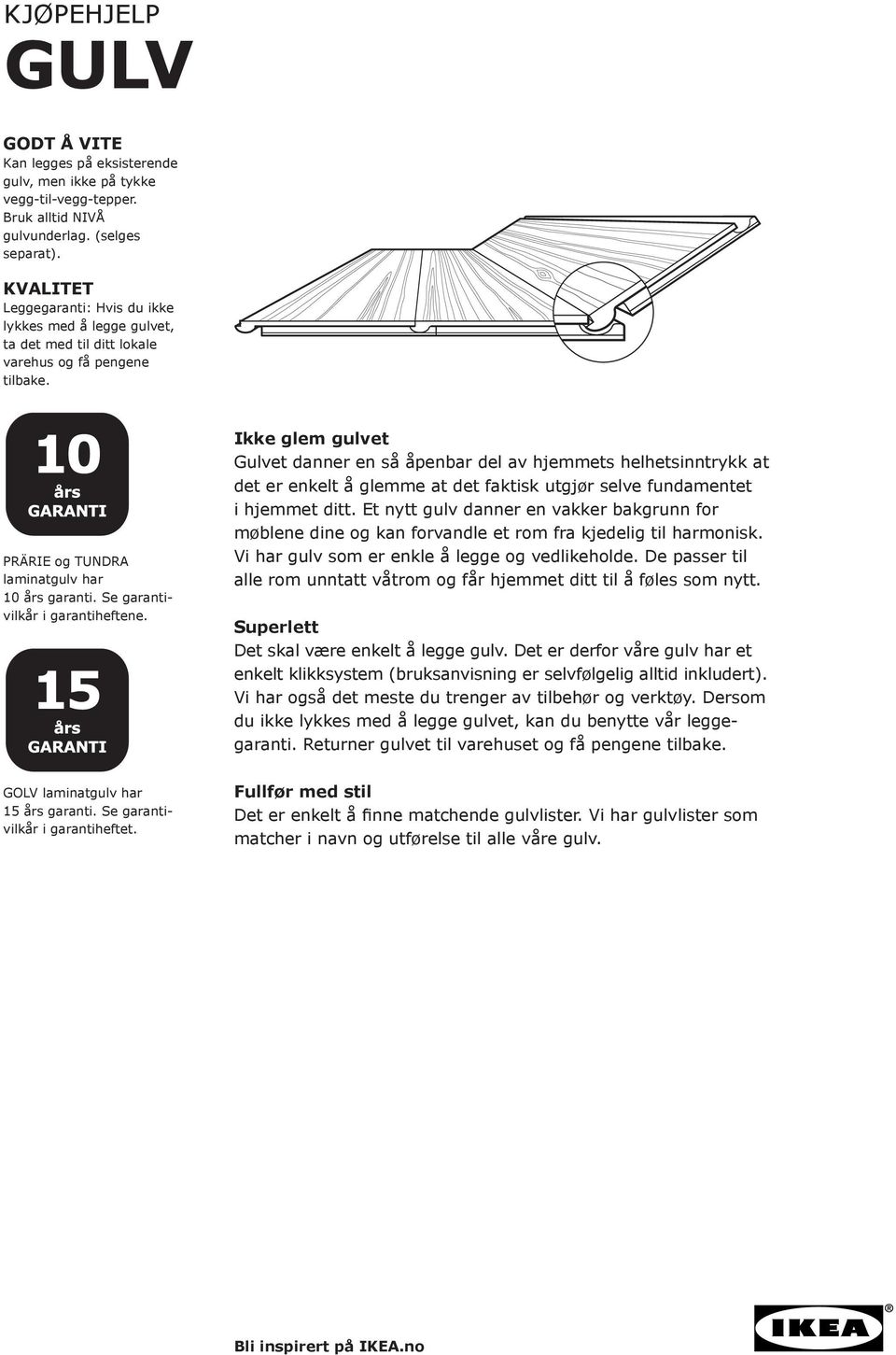 Se garantivilkår i garantiheftene. GOLV laminatgulv har 15 års garanti. Se garantivilkår i garantiheftet.