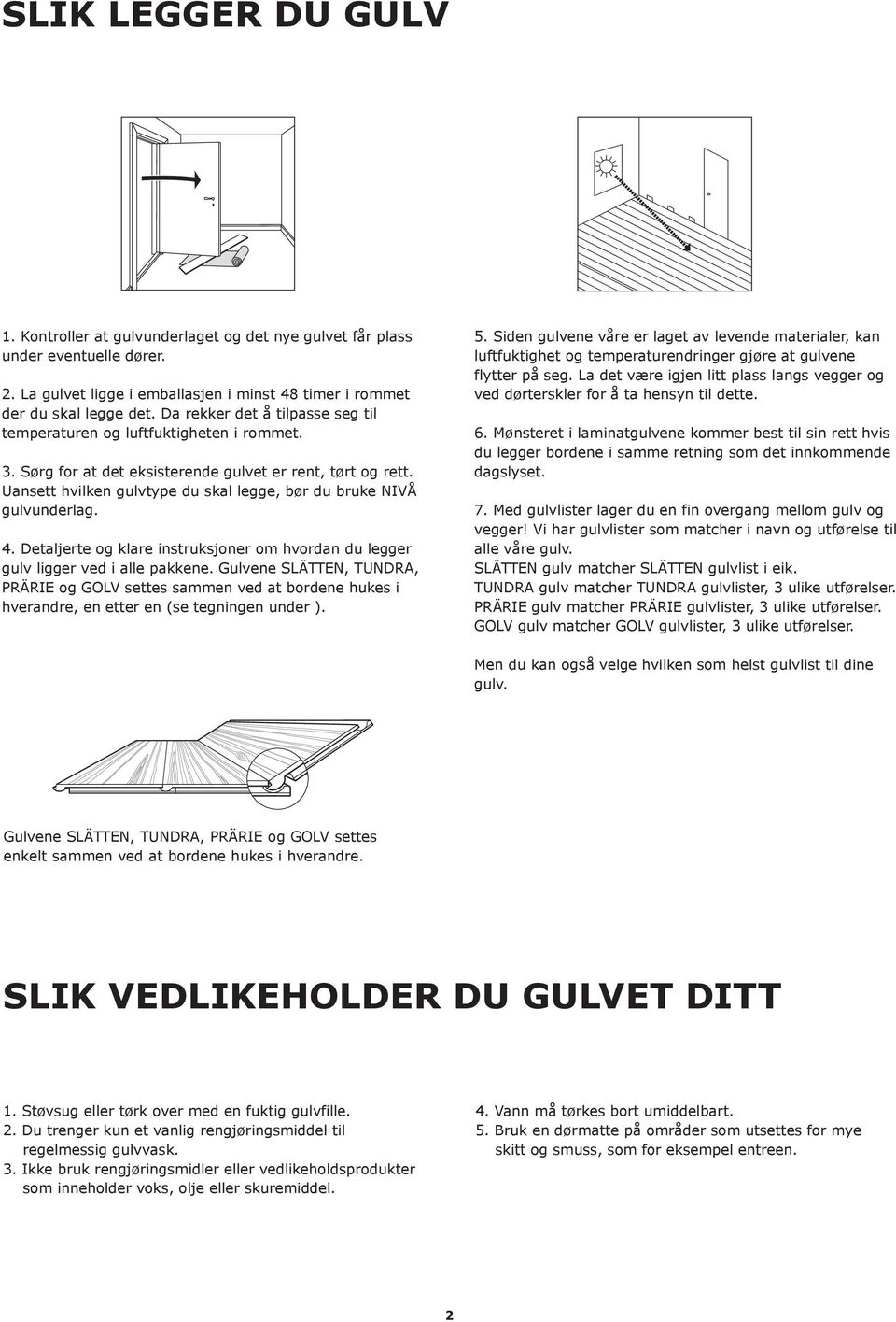 Uansett hvilken gulvtype du skal legge, bør du bruke NIVÅ gulvunderlag. 4. Detaljerte og klare instruksjoner om hvordan du legger gulv ligger ved i alle pakkene.