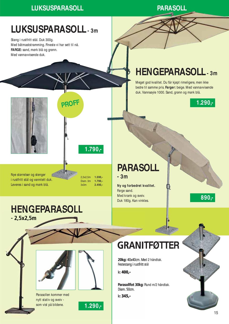 PROFF Nye størrelser og stenger i rustfritt stål og vanntett duk. Leveres i sand og mørk blå. HENGEPARASOLL - 2,5x2,5m 1.790,- 2,5x2,5m 1.590,- Diam. 3m 1.790,- 3x3m 2.