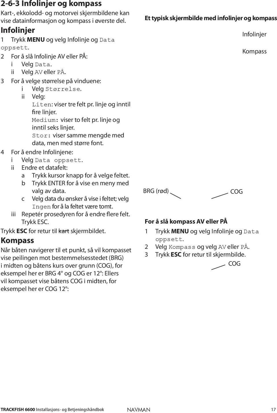 Medium: viser to felt pr. linje og inntil seks linjer. Stor: viser samme mengde med data, men med større font. 4 For å endre Infolinjene: i Velg Data oppsett.