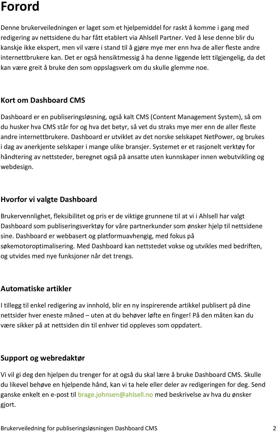 Det er også hensiktmessig å ha denne liggende lett tilgjengelig, da det kan være greit å bruke den som oppslagsverk om du skulle glemme noe.