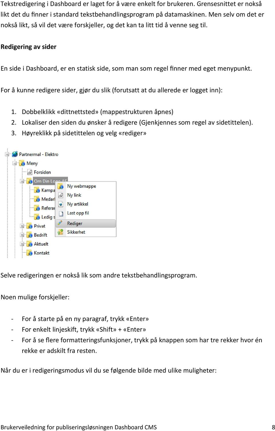 Redigering av sider En side i Dashboard, er en statisk side, som man som regel finner med eget menypunkt. For å kunne redigere sider, gjør du slik (forutsatt at du allerede er logget inn): 1.