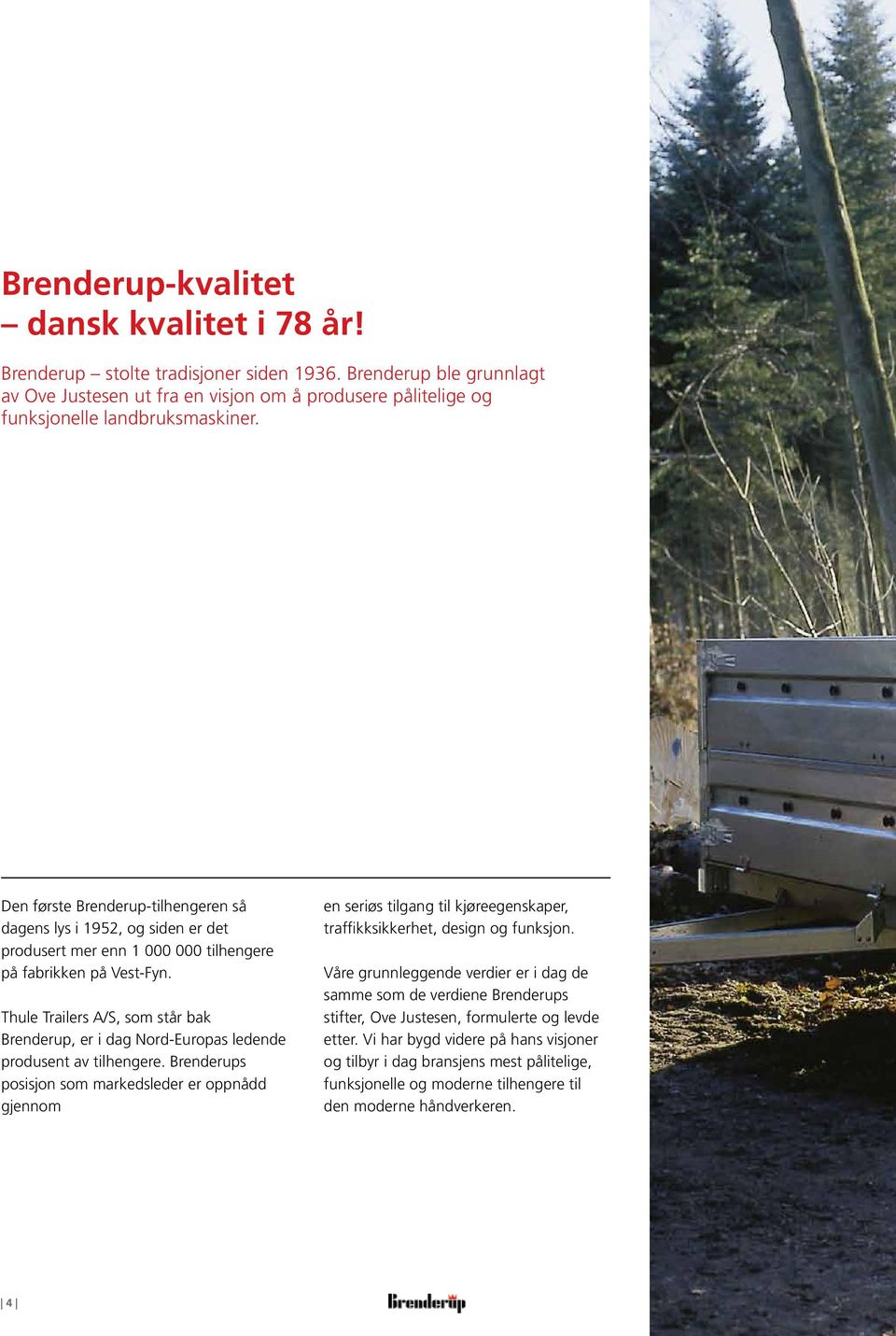 Den første Brenderup-tilhengeren så dagens lys i 1952, og siden er det produsert mer enn 1 000 000 tilhengere på fabrikken på Vest-Fyn.