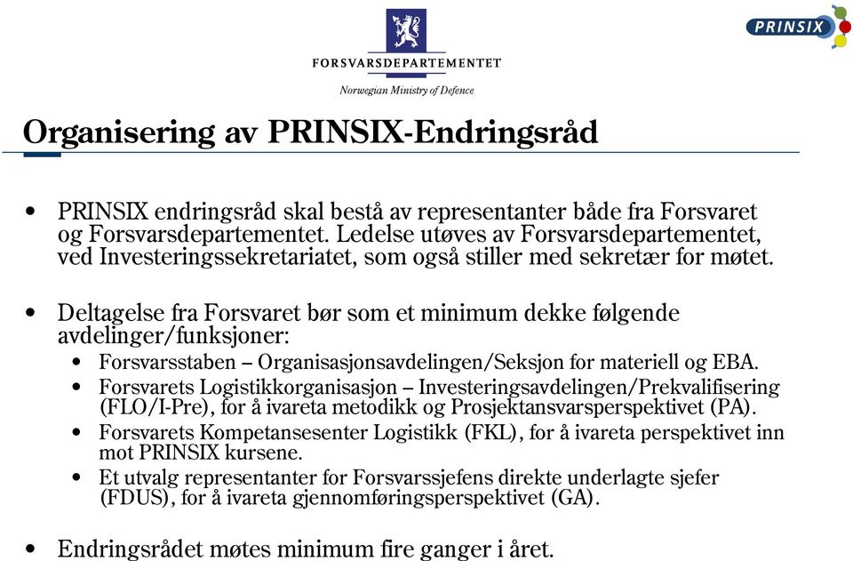 Deltagelse fra Forsvaret bør som et minimum dekke følgende avdelinger/funksjoner: Forsvarsstaben Organisasjonsavdelingen/Seksjon for materiell og EBA.