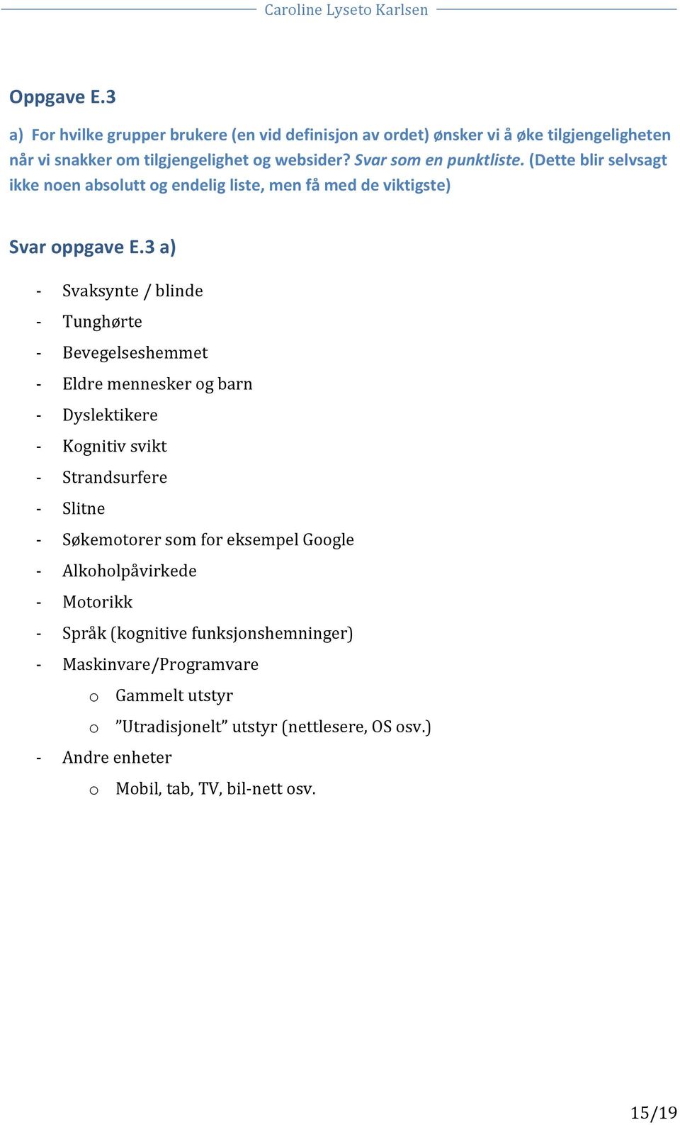 3 a) Svaksynte / blinde Tunghørte Bevegelseshemmet Eldre mennesker og barn Dyslektikere Kognitiv svikt Strandsurfere Slitne Søkemotorer som for eksempel