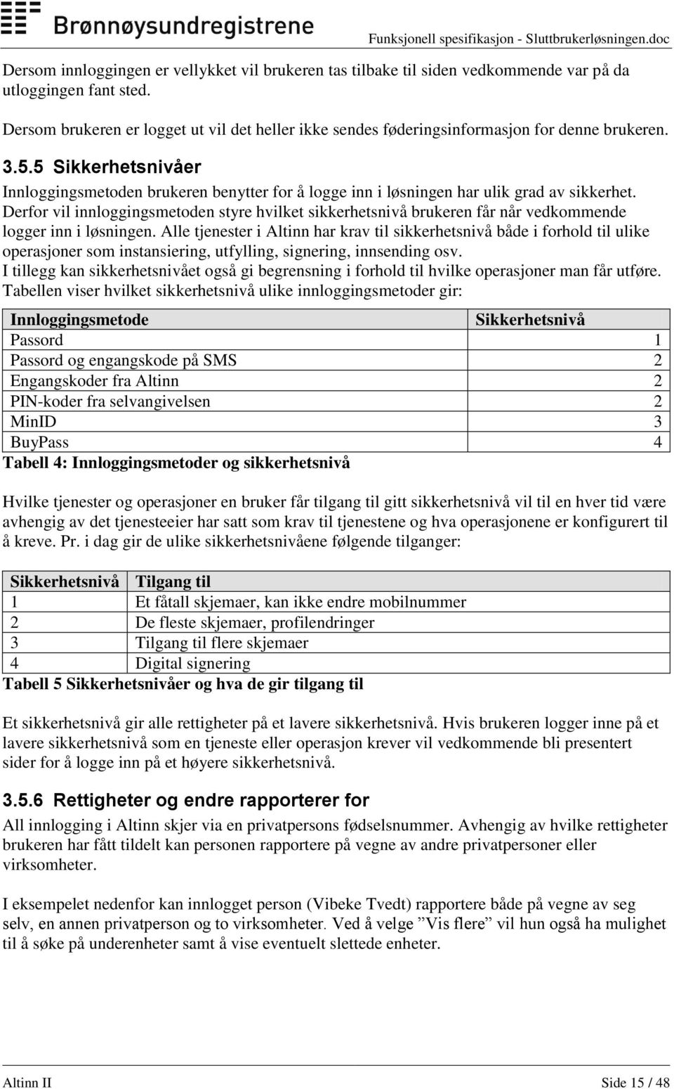 5 Sikkerhetsnivåer Innloggingsmetoden brukeren benytter for å logge inn i løsningen har ulik grad av sikkerhet.