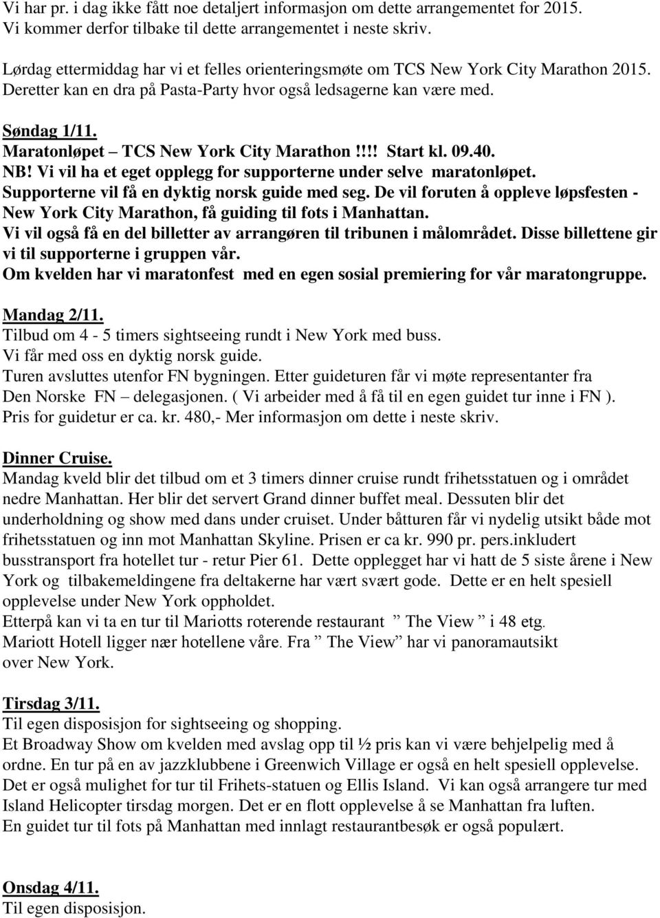 Maratonløpet TCS New York City Marathon!!!! Start kl. 09.40. NB! Vi vil ha et eget opplegg for supporterne under selve maratonløpet. Supporterne vil få en dyktig norsk guide med seg.