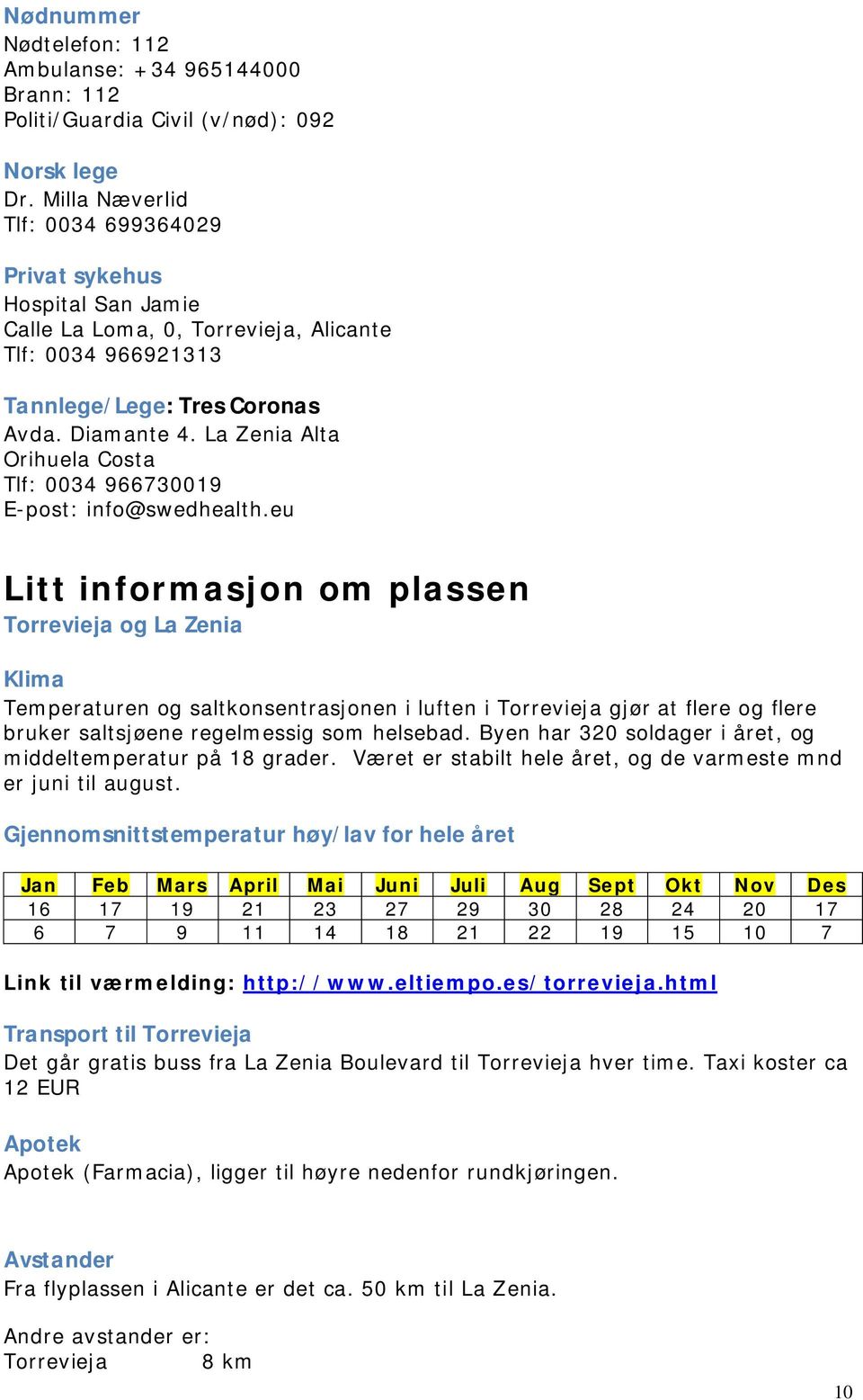 La Zenia Alta Orihuela Costa Tlf: 0034 966730019 E-post: info@swedhealth.