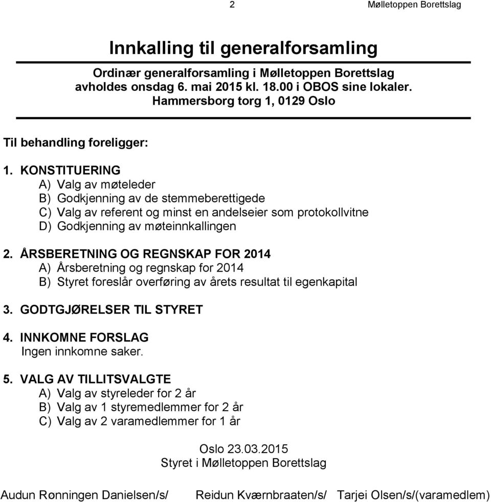 KONSTITUERING A) Valg av møteleder B) Godkjenning av de stemmeberettigede C) Valg av referent og minst en andelseier som protokollvitne D) Godkjenning av møteinnkallingen 2.