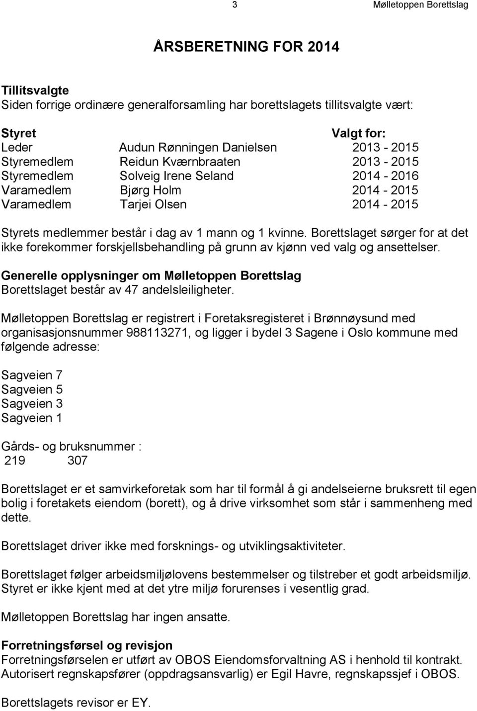 kvinne. Borettslaget sørger for at det ikke forekommer forskjellsbehandling på grunn av kjønn ved valg og ansettelser.