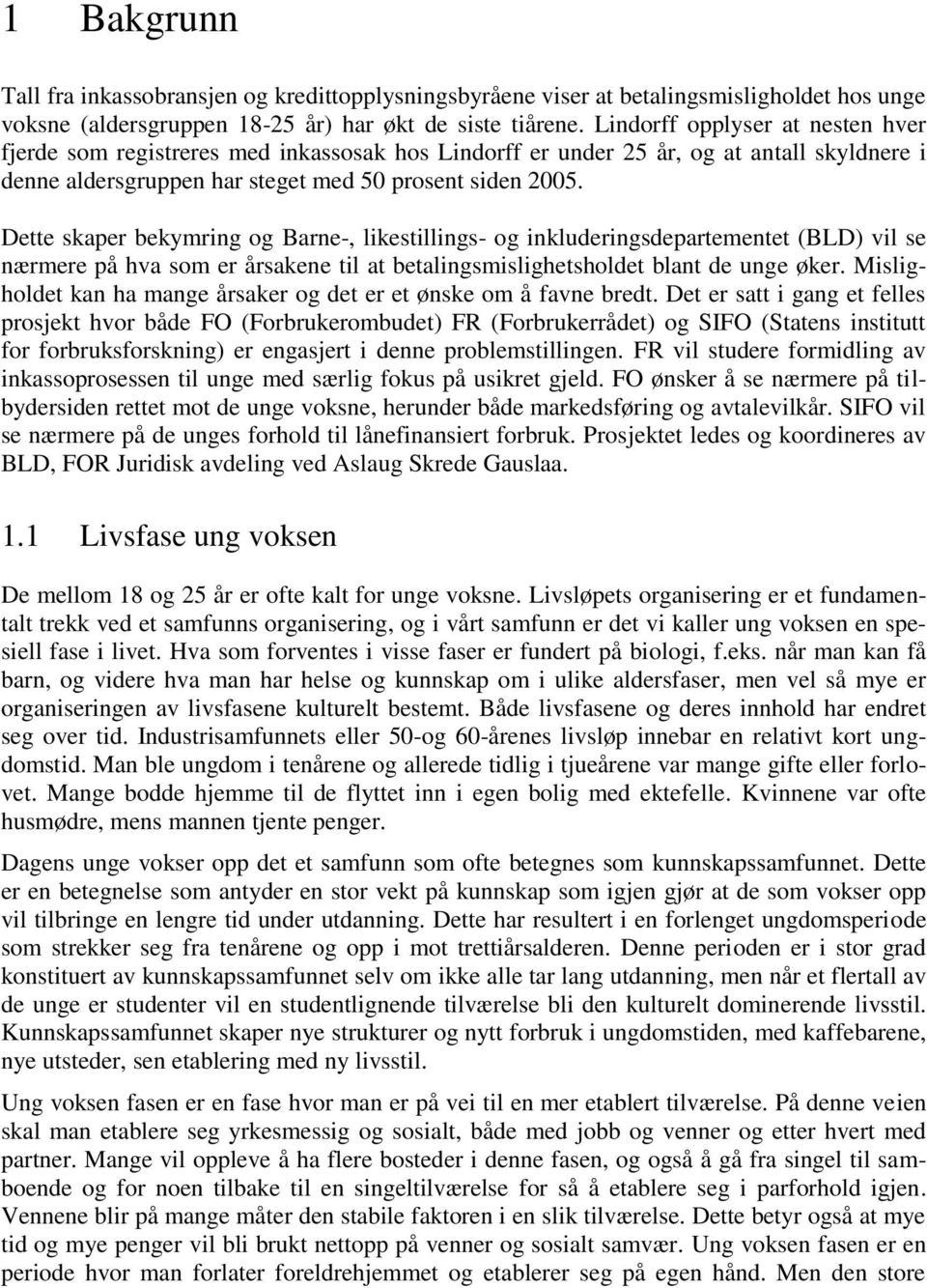 Dette skaper bekymring og Barne-, likestillings- og inkluderingsdepartementet (BLD) vil se nærmere på hva som er årsakene til at betalingsmislighetsholdet blant de unge øker.