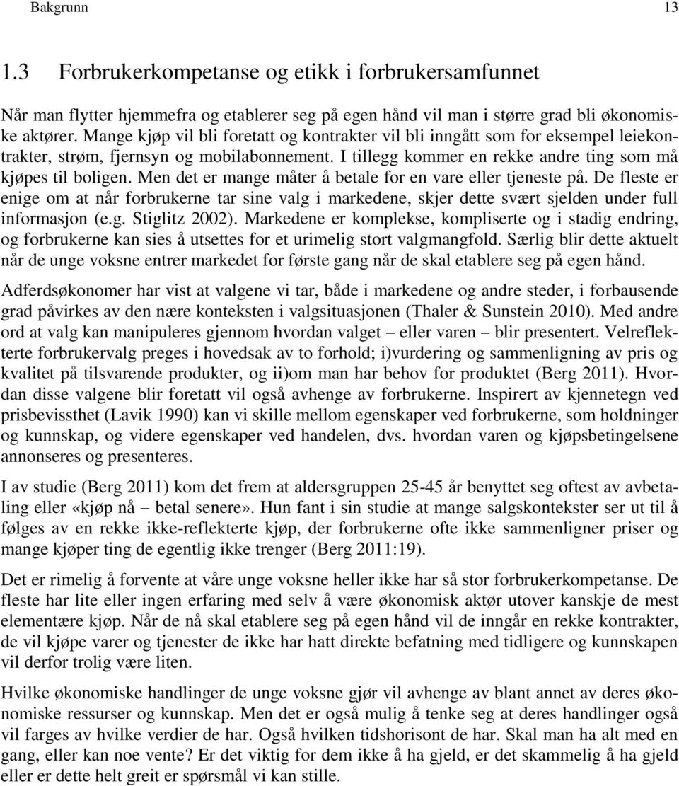 Men det er mange måter å betale for en vare eller tjeneste på. De fleste er enige om at når forbrukerne tar sine valg i markedene, skjer dette svært sjelden under full informasjon (e.g. Stiglitz 2002).