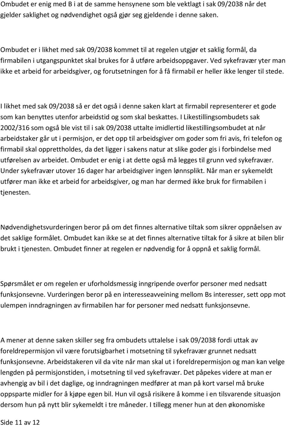 Ved sykefravær yter man ikke et arbeid for arbeidsgiver, og forutsetningen for å få firmabil er heller ikke lenger til stede.