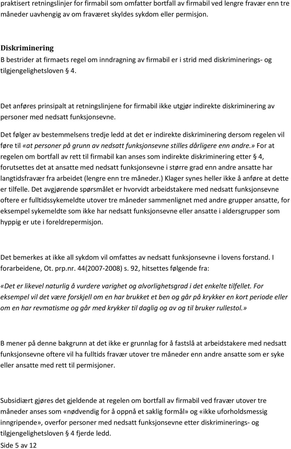 Det anføres prinsipalt at retningslinjene for firmabil ikke utgjør indirekte diskriminering av personer med nedsatt funksjonsevne.