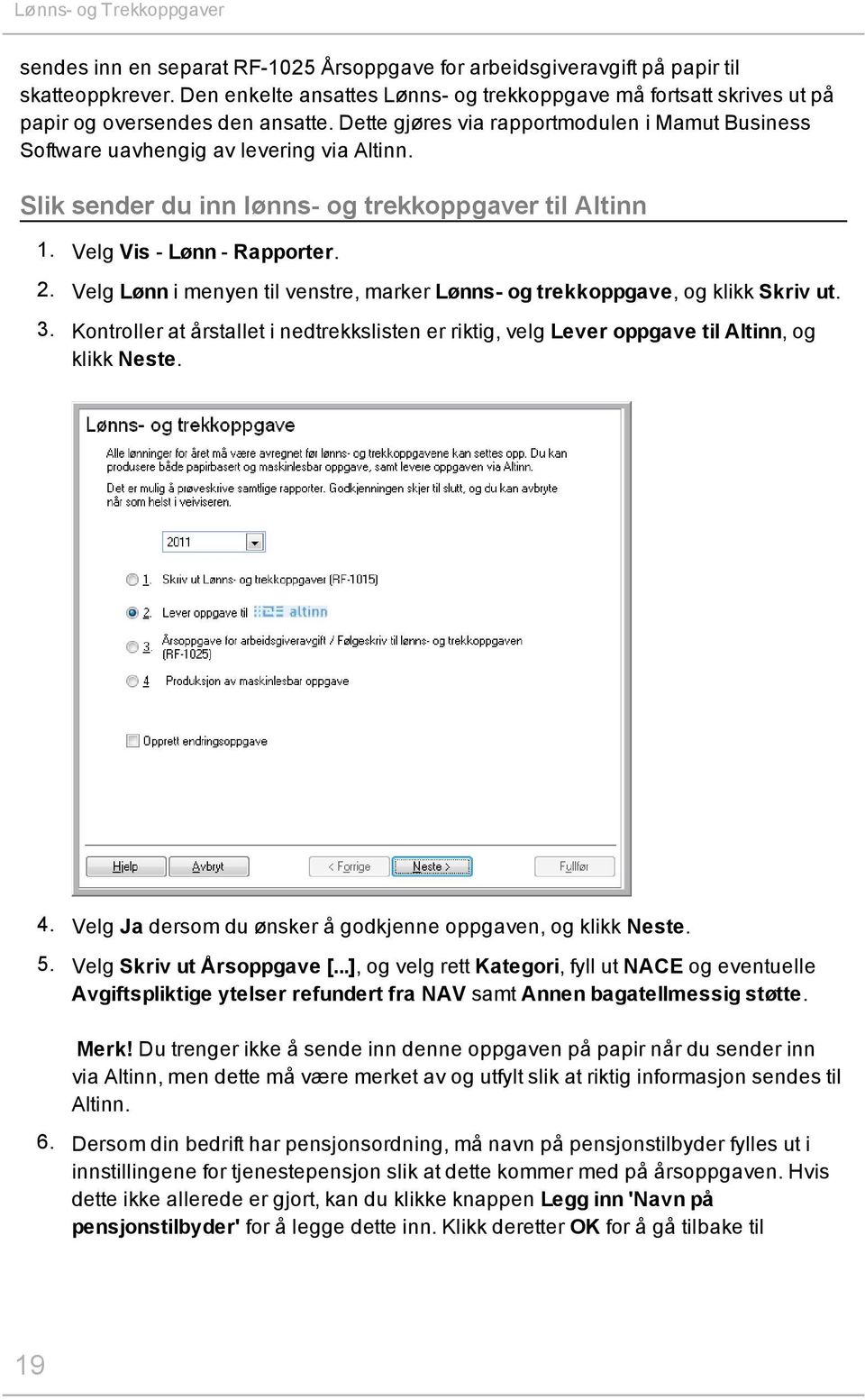 Slik sender du inn lønns- og trekkoppgaver til Altinn 1. Velg Vis - Lønn - Rapporter. 2. Velg Lønn i menyen til venstre, marker Lønns- og trekkoppgave, og klikk Skriv ut. 3.