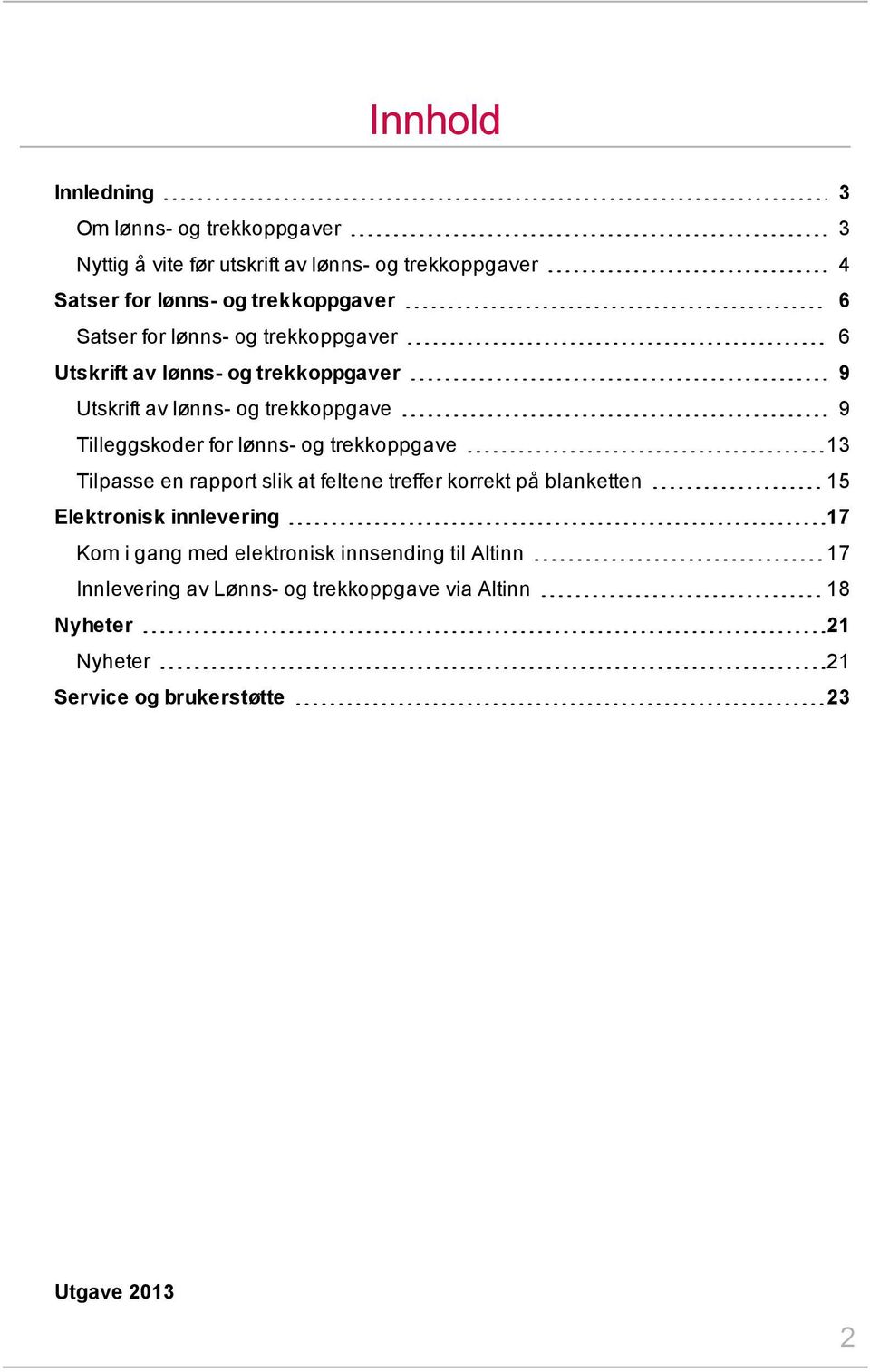 og trekkoppgave 13 Tilpasse en rapport slik at feltene treffer korrekt på blanketten 15 Elektronisk innlevering 17 Kom i gang med