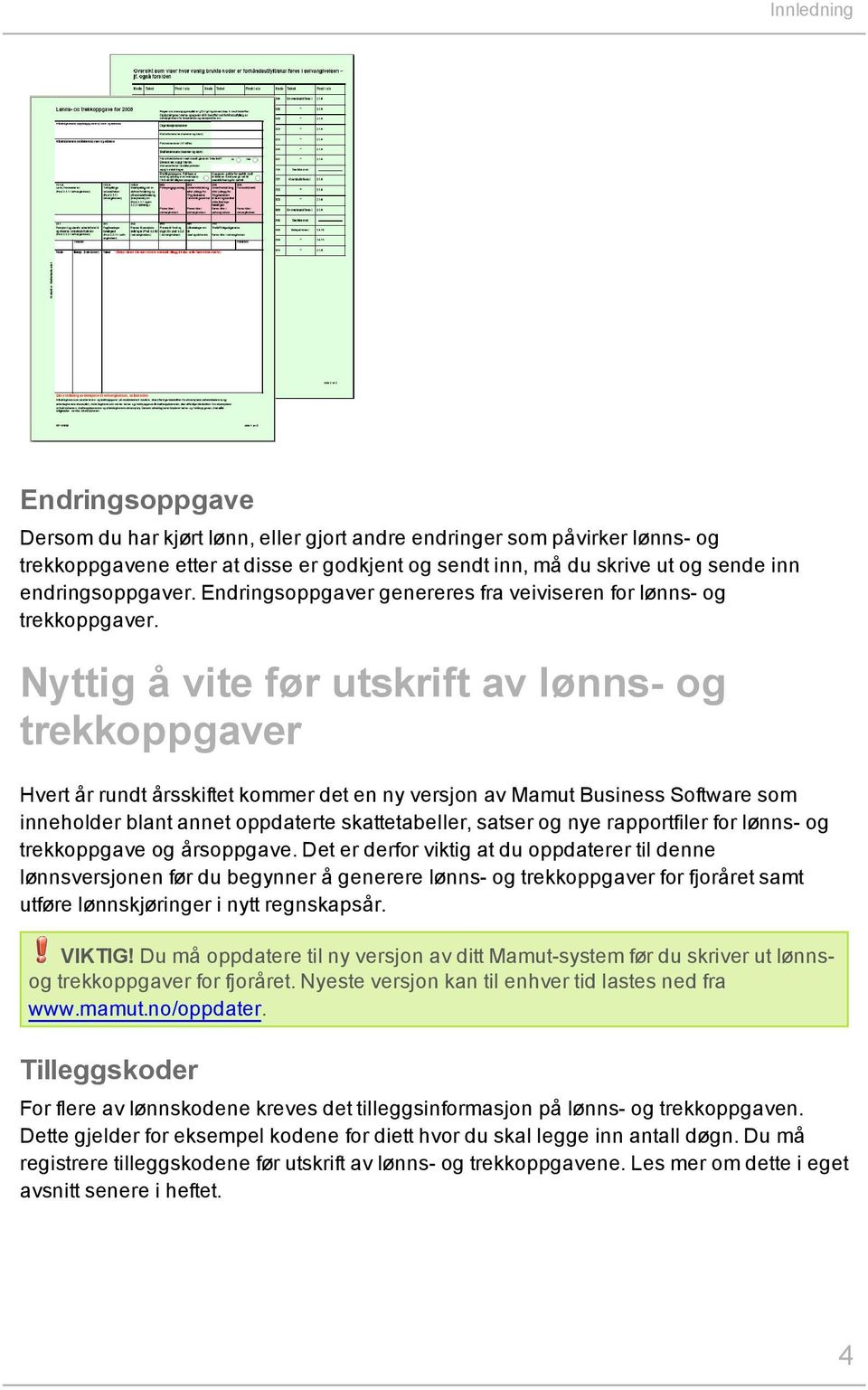 Nyttig å vite før utskrift av lønns- og trekkoppgaver Hvert år rundt årsskiftet kommer det en ny versjon av Mamut Business Software som inneholder blant annet oppdaterte skattetabeller, satser og nye