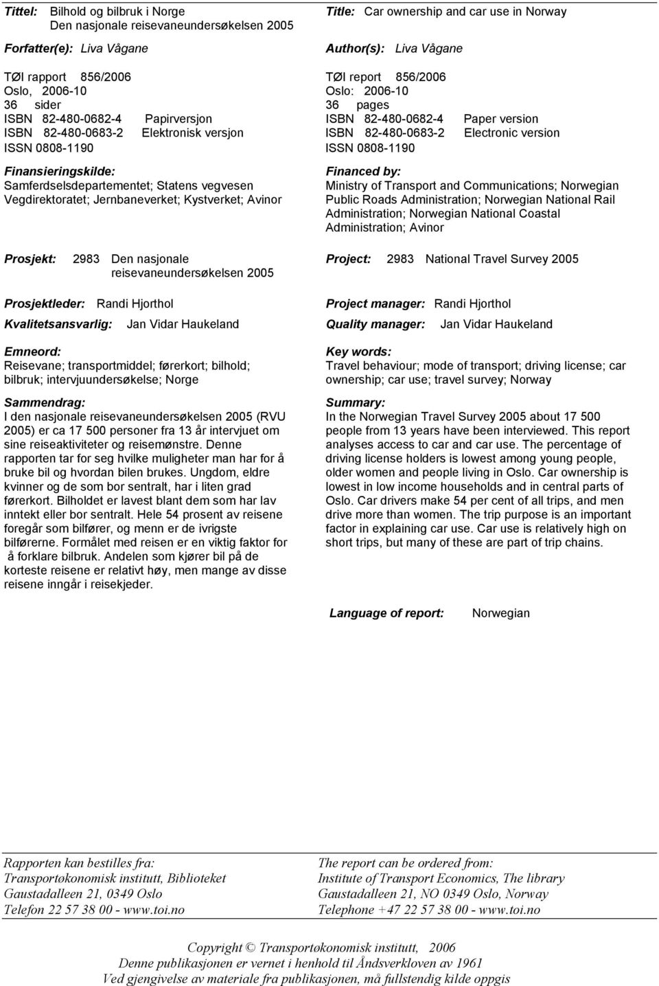 ISSN 0808-1190 Finansieringskilde: Samferdselsdepartementet; Statens vegvesen Vegdirektoratet; Jernbaneverket; Kystverket; Avinor Financed by: Ministry of Transport and Communications; Norwegian