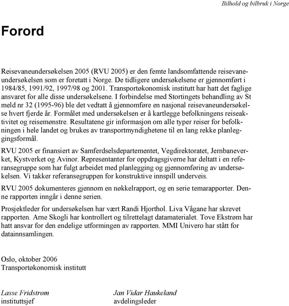 I forbindelse med Stortingets behandling av St meld nr 32 (1995-96) ble det vedtatt å gjennomføre en nasjonal reisevaneundersøkelse hvert fjerde år.