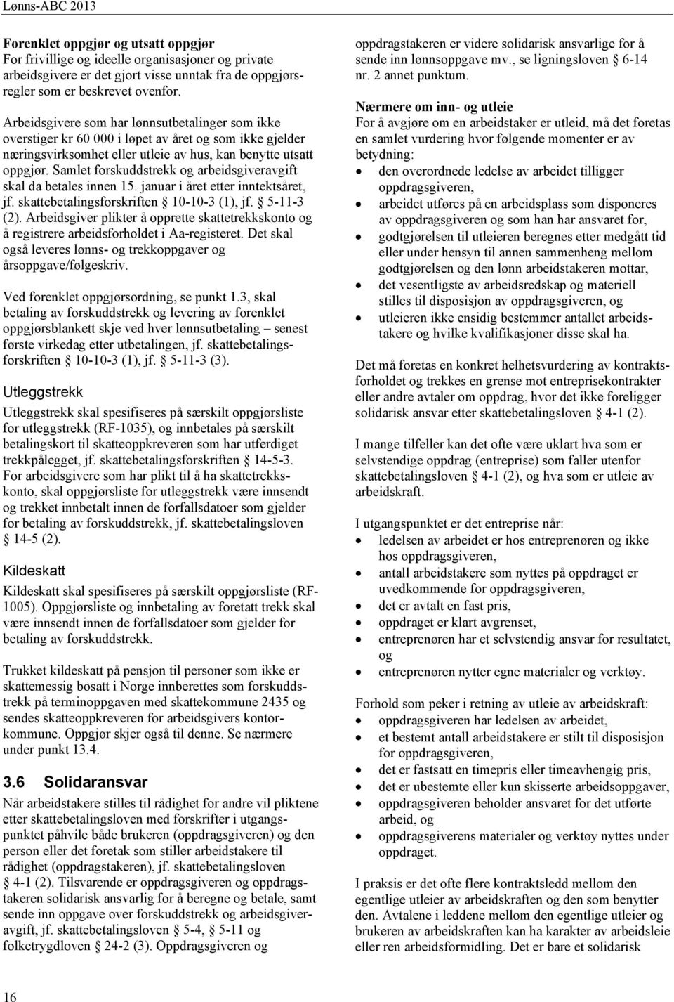 Samlet forskuddstrekk og arbeidsgiveravgift skal da betales innen 15. januar i året etter inntektsåret, jf. skattebetalingsforskriften 10-10-3 (1), jf. 5-11-3 (2).