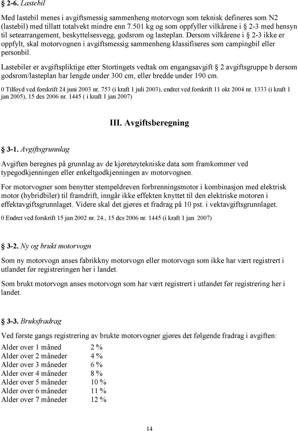 Dersom vilkårene i 2-3 ikke er oppfylt, skal motorvognen i avgiftsmessig sammenheng klassifiseres som campingbil eller personbil.