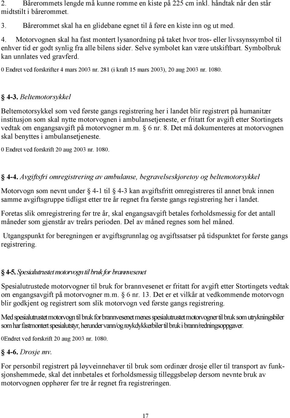 Symbolbruk kan unnlates ved gravferd. 0 Endret ved forskrifter 4 mars 2003 nr. 281 (i kraft 15 mars 2003), 20 aug 2003 nr. 1080. 4-3.