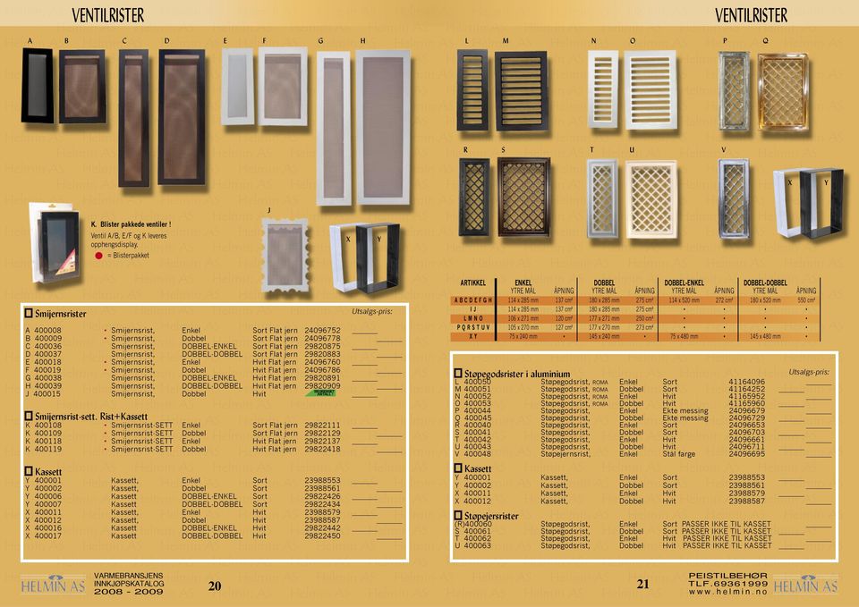 520 mm 550 cm² Smijernsrister I J 114 x 285 mm 137 cm² 180 x 285 mm 275 cm² L M N O 106 x 271 mm 120 cm² 177 x 271 mm 250 cm² P Q R S T U V 105 x 270 mm 127 cm² 177 x 270 mm 273 cm² A 400008