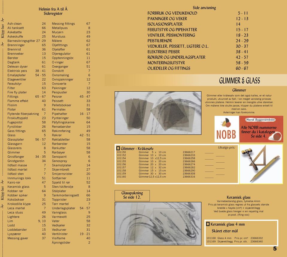 Feieutstyr 15 Filter 63 Fire fly plater 14 Fittings 65-67 Flamme effekt 40 Flislim 9 Flotør 61 Flytende fiberpakning 7 Friskluftspjeld 23 Fugepistol 58 Fyrstikker 26 Gass fittings 65 Glass 5